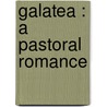 Galatea : A Pastoral Romance by Miguel de Cervantes Y. Saavedra