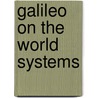 Galileo on the World Systems by Maurice A. Finocchiaro