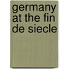 Germany At The Fin De Siecle door Onbekend