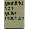 Gestärkt von guten Mächten by Amselm Grün