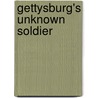 Gettysburg's Unknown Soldier door Mark H. Dunkelman