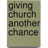Giving Church Another Chance by Todd D. Hunter