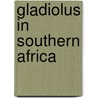 Gladiolus In Southern Africa door John C. Manning