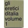 Gli Eretici Ditalia Volume 1 door Cesare Cantù