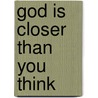 God Is Closer Than You Think door John Ortberg
