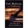 God, Medicine, and Suffering door Stanley M. Hauerwas