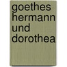 Goethes Hermann Und Dorothea door Von Johann Wolfgang Goethe