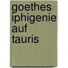 Goethes Iphigenie Auf Tauris door Jacob Baechtold Jo Wolfgang von Goethe