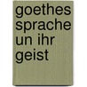 Goethes Sprache Un Ihr Geist by Johann August O.L. Lehmann