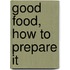 Good Food, How To Prepare It