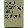 Good Morning, Little Python! by Jo Cleland