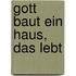 Gott baut ein Haus, das lebt