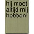 Hij moet altijd mij hebben!