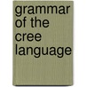 Grammar of the Cree Language door Joseph Howse