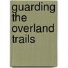Guarding the Overland Trails door Robert Huhn Jones