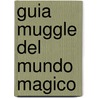 Guia Muggle del Mundo Magico by Fionna Boyle