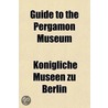 Guide To The Pergamon Museum by Konigliche Museen zu Berlin