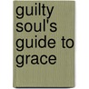 Guilty Soul's Guide To Grace by Sam Laing