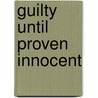 Guilty Until Proven Innocent door Donald S. Connery