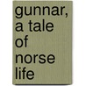 Gunnar, A Tale Of Norse Life by Unknown