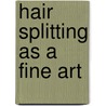 Hair Splitting As A Fine Art by Anonymous Anonymous