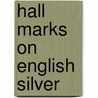 Hall Marks On English Silver by John Bly