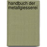 Handbuch Der Metallgiesserei door Karl Hartmann