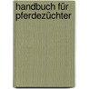 Handbuch für Pferdezüchter door Georg Graf Lehndorff