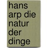 Hans Arp die Natur der Dinge door Klaus Gallwitz