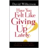 Have You Felt Like Giving Up by David Wilkkerson