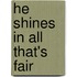 He Shines In All That's Fair