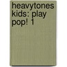 Heavytones Kids: Play Pop! 1 door Onbekend