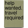 Help Wanted. Travel Required by Emily G. Rodriguez