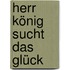 Herr König sucht das Glück