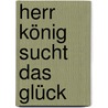 Herr König sucht das Glück door Harriet Grundmann