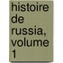 Histoire De Russia, Volume 1