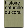 Histoire Naturelle Du Corail by Henri De Lacaze-Duthiers