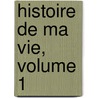Histoire de Ma Vie, Volume 1 door Georges Sand