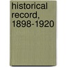 Historical Record, 1898-1920 by Unknown