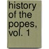 History Of The Popes, Vol. 1