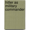 Hitler As Military Commander door John Strawson