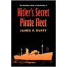 Hitler's Secret Pirate Fleet by James P. Duffy