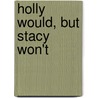 Holly Would, But Stacy Won't door Steven E. Browne