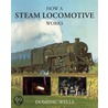 How A Steam Locomotive Works by Dominic Wells
