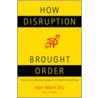 How Disruption Brought Order door Jean-Marie Dru