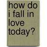 How Do I Fall In Love Today? door J. Gordon Rushin
