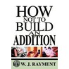 How Not To Build An Addition by W.J. Rayment
