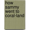 How Sammy Went To Coral-Land by Emily Paret Atwater