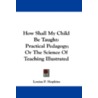 How Shall My Child Be Taught door Louisa P. Hopkins
