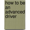 How To Be An Advanced Driver door Onbekend